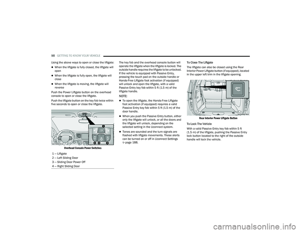 CHRYSLER PACIFICA HYBRID 2022  Owners Manual 
98GETTING TO KNOW YOUR VEHICLE  
Using the above ways to open or close the liftgate:
When the liftgate is fully closed, the liftgate will 
open
When the liftgate is fully open, the liftgate wil