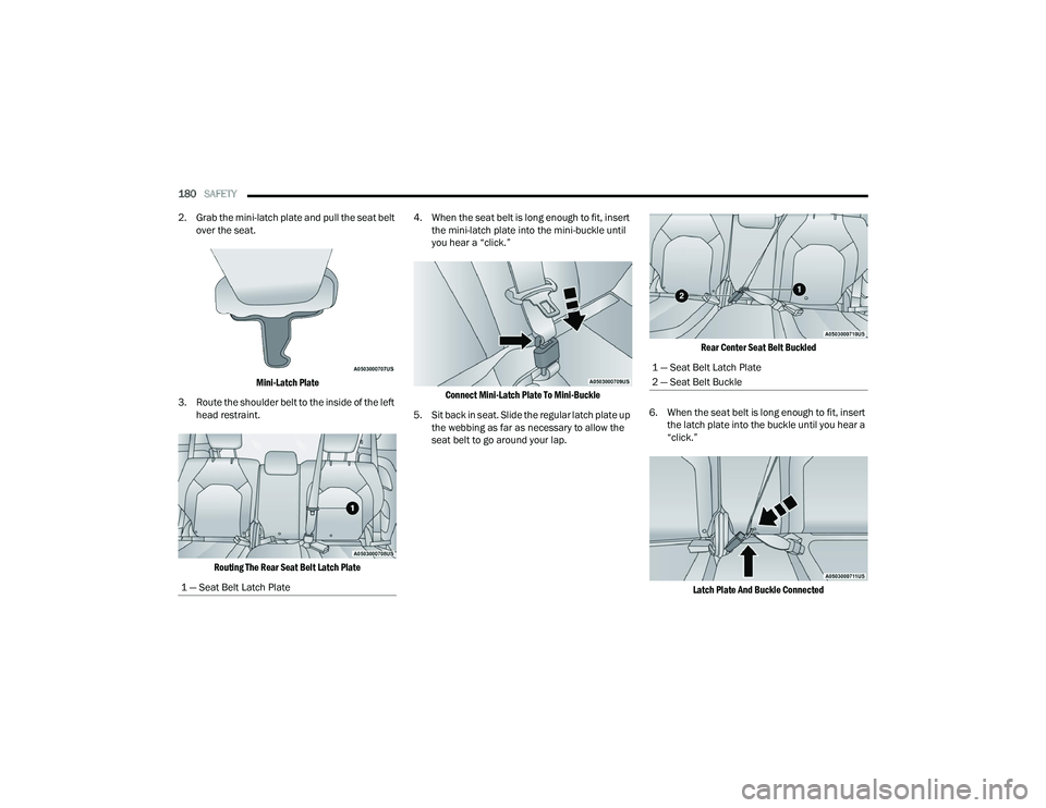 CHRYSLER VOYAGER 2022  Owners Manual 
180SAFETY  
2. Grab the mini-latch plate and pull the seat belt  over the seat. 

Mini-Latch Plate

3. Route the shoulder belt to the inside of the left  head restraint. 

Routing The Rear Seat Belt 