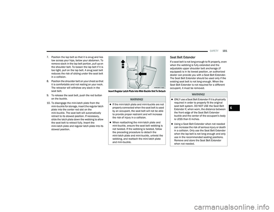 CHRYSLER VOYAGER 2022 Owners Manual
SAFETY181
7. Position the lap belt so that it is snug and lies low across your hips, below your abdomen. To
remove slack in the lap belt portion, pull up on
the shoulder belt. To loosen the lap be CHRYSLER VOYAGER 2022 Owners Manual
SAFETY181
7. Position the lap belt so that it is snug and lies low across your hips, below your abdomen. To
remove slack in the lap belt portion, pull up on
the shoulder belt. To loosen the lap be
