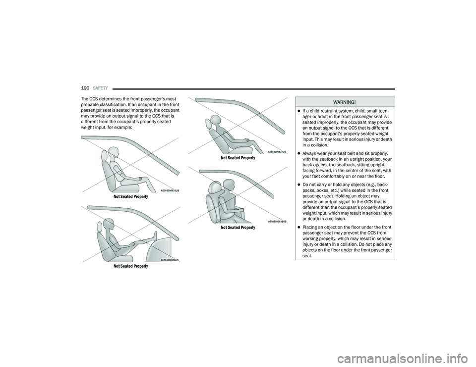 CHRYSLER VOYAGER 2022  Owners Manual 
190SAFETY  
The OCS determines the front passenger’s most 
probable classification. If an occupant in the front 
passenger seat is seated improperly, the occupant 
may provide an output signal to t