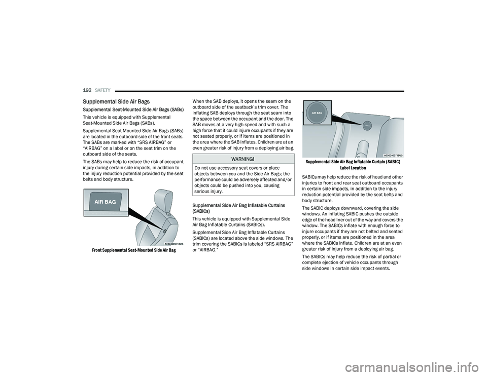 CHRYSLER VOYAGER 2022  Owners Manual 
192SAFETY  
Supplemental Side Air Bags
Supplemental Seat-Mounted Side Air Bags (SABs)
This vehicle is equipped with Supplemental 
Seat-Mounted Side Air Bags (SABs).
Supplemental Seat-Mounted Side Air