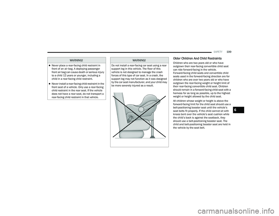 CHRYSLER VOYAGER 2022  Owners Manual 
SAFETY199
Older Children And Child Restraints 
Children who are two years old or who have 
outgrown their rear-facing convertible child seat 
can ride forward-facing in the vehicle. 
Forward-facing c
