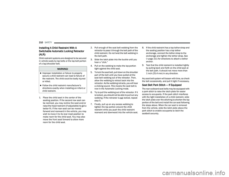 CHRYSLER VOYAGER 2022  Owners Manual 
210SAFETY  
Installing A Child Restraint With A 
Switchable Automatic Locking Retractor 
(ALR): 
Child restraint systems are designed to be secured 
in vehicle seats by lap belts or the lap belt port