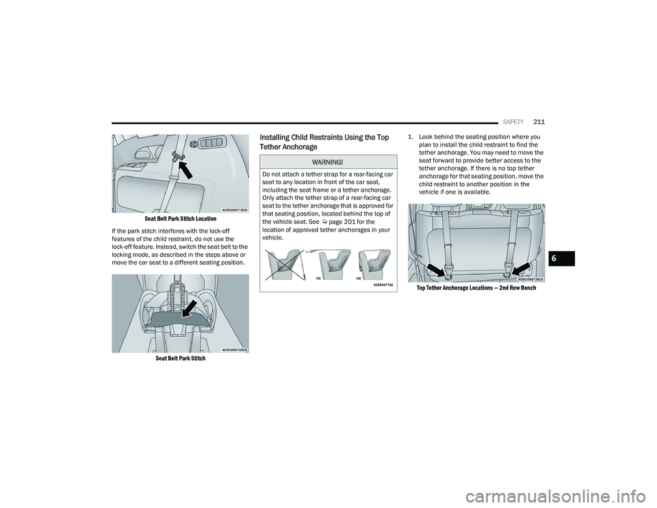 CHRYSLER VOYAGER 2022  Owners Manual 
SAFETY211

Seat Belt Park Stitch Location

If the park stitch interferes with the lock-off 
features of the child restraint, do not use the 
lock-off feature. Instead, switch the seat belt to the 
lo