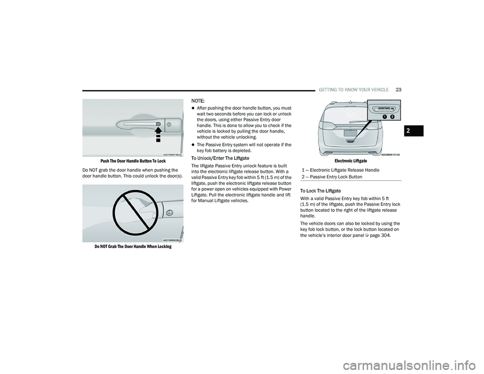 CHRYSLER VOYAGER 2022  Owners Manual 
GETTING TO KNOW YOUR VEHICLE23

Push The Door Handle Button To Lock

Do NOT grab the door handle when pushing the 
door handle button. This could unlock the door(s).

Do NOT Grab The Door Handle When