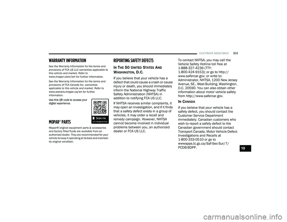 CHRYSLER VOYAGER 2022  Owners Manual 
CUSTOMER ASSISTANCE303
WARRANTY INFORMATION
See the Warranty Information for the terms and 
provisions of FCA US LLC warranties applicable to 
this vehicle and market. Refer to 
www.mopar.com/om for 