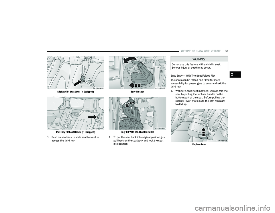 CHRYSLER VOYAGER 2022  Owners Manual 
GETTING TO KNOW YOUR VEHICLE33

Lift Easy Tilt Seat Lever (If Equipped)
Pull Easy Tilt Seat Handle (If Equipped)

3. Push on seatback to slide seat forward to  access the third row.
 Easy Tilt Seat
E