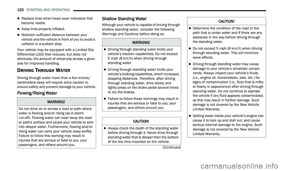 CHRYSLER 300 2021  Owners Manual 
120   STARTING AND OPERATING     
(Continued)
Replace tires when tread wear indicators first 
become visible.
Keep tires properly inflated.
Maintain sufficient distance between your 
vehicle
