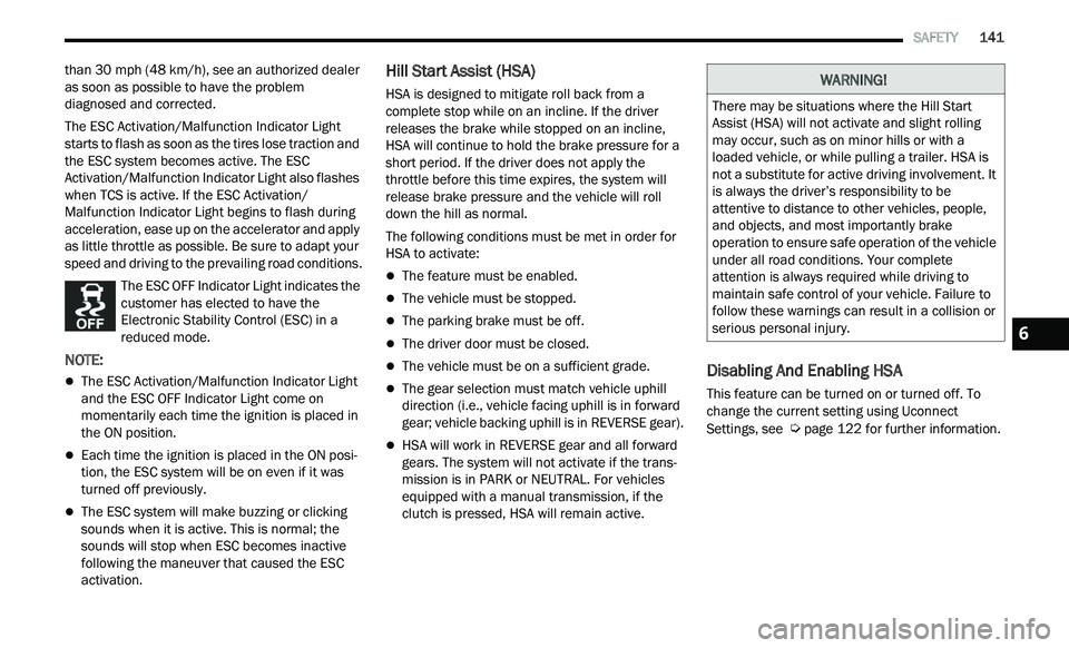 CHRYSLER 300 2021 Owners Manual
SAFETY 141
than 30 mph (48 km/h), see an authorized dealer
as
soon as possible to have the problem
diagnosed and corrected.
The ESC Activation/Malfunction Indicator Light
s t
arts to CHRYSLER 300 2021 Owners Manual
SAFETY 141
than 30 mph (48 km/h), see an authorized dealer
as
soon as possible to have the problem
diagnosed and corrected.
The ESC Activation/Malfunction Indicator Light
s t
arts to