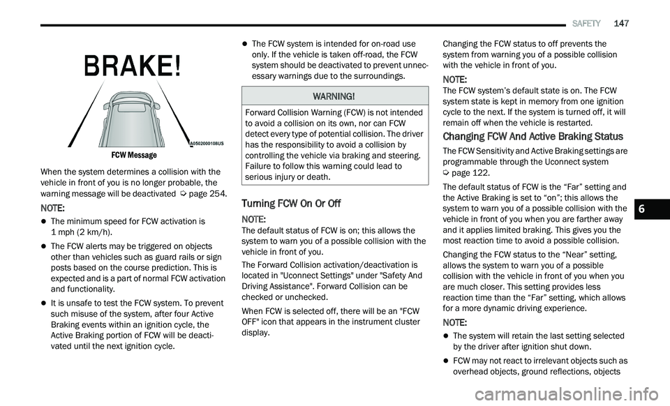 CHRYSLER 300 2021 Owners Manual
SAFETY 147
FCW Message
When the system determines a collision with the
ve
hicle in front of you is no longer probable, the
warning message will be deactivated
Ú page 254.
NOTE:
T CHRYSLER 300 2021 Owners Manual
SAFETY 147
FCW Message
When the system determines a collision with the
ve
hicle in front of you is no longer probable, the
warning message will be deactivated
Ú page 254.
NOTE:
T