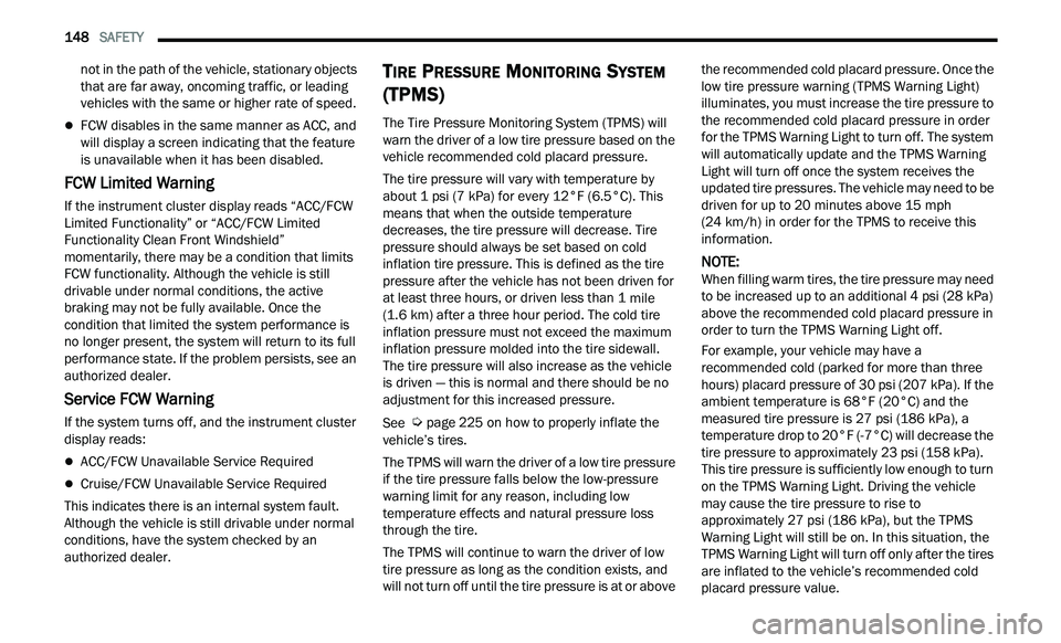 CHRYSLER 300 2021 Owners Manual
148 SAFETY
not in the path of the vehicle, stationary objects
that are far away, oncoming traffic, or leading
vehicles with the same or higher rate of speed.
FCW disables in the same mann CHRYSLER 300 2021 Owners Manual
148 SAFETY
not in the path of the vehicle, stationary objects
that are far away, oncoming traffic, or leading
vehicles with the same or higher rate of speed.
FCW disables in the same mann
