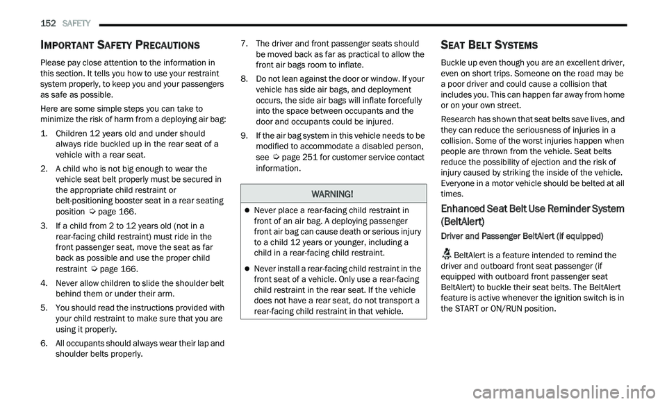 CHRYSLER 300 2021  Owners Manual 
152   SAFETY     
IMPORTANT SAFETY PRECAUTIONS
Please pay close attention to the information in 
this section. It tells you how to use your restraint 
system properly, to keep you and your passengers