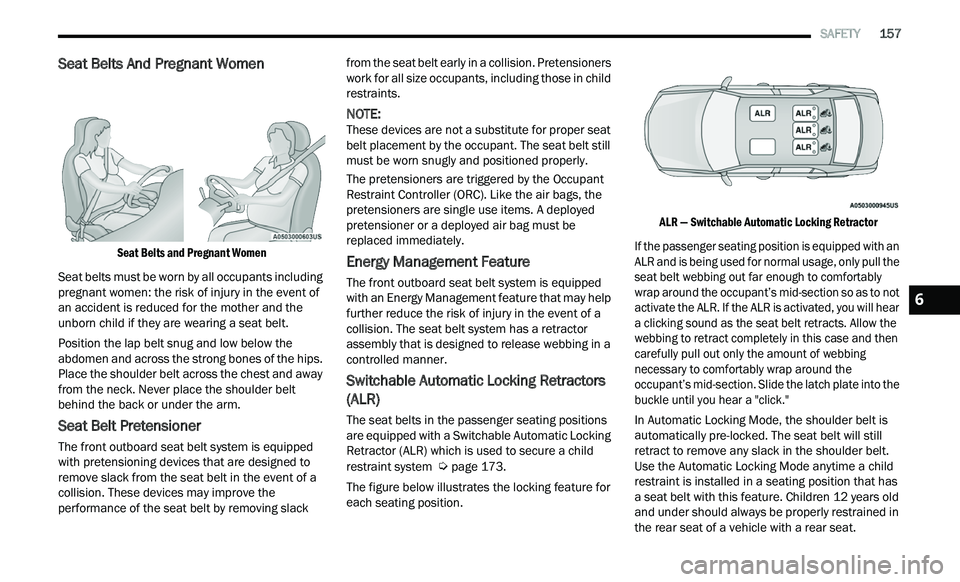 CHRYSLER 300 2021 Owners Manual
SAFETY 157
Seat Belts And Pregnant Women
Seat Belts and Pregnant Women
Seat belts must be worn by all occupants including
pr
egnant women: the risk of injury in the event of
an acciden CHRYSLER 300 2021 Owners Manual
SAFETY 157
Seat Belts And Pregnant Women
Seat Belts and Pregnant Women
Seat belts must be worn by all occupants including
pr
egnant women: the risk of injury in the event of
an acciden