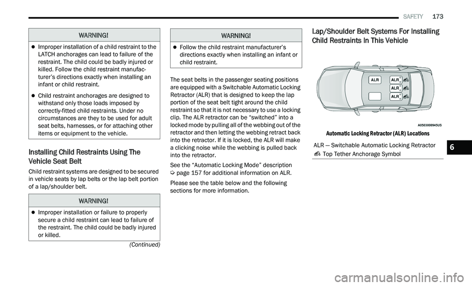 CHRYSLER 300 2021 Owners Manual
SAFETY 173
(Continued)
Installing Child Restraints Using The
Vehicle Seat Belt
Child restraint systems are designed to be secured
in vehicle seats by lap belts or the lap belt portion
of CHRYSLER 300 2021 Owners Manual
SAFETY 173
(Continued)
Installing Child Restraints Using The
Vehicle Seat Belt
Child restraint systems are designed to be secured
in vehicle seats by lap belts or the lap belt portion
of