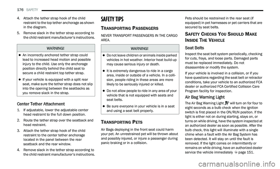 CHRYSLER 300 2021 Owners Manual
176 SAFETY
4. Attach the tether strap hook of the child
restraint to the top tether anchorage as shown
in the diagram.
5. R emove slack in the tether strap according to
t
he child restrain CHRYSLER 300 2021 Owners Manual
176 SAFETY
4. Attach the tether strap hook of the child
restraint to the top tether anchorage as shown
in the diagram.
5. R emove slack in the tether strap according to
t
he child restrain