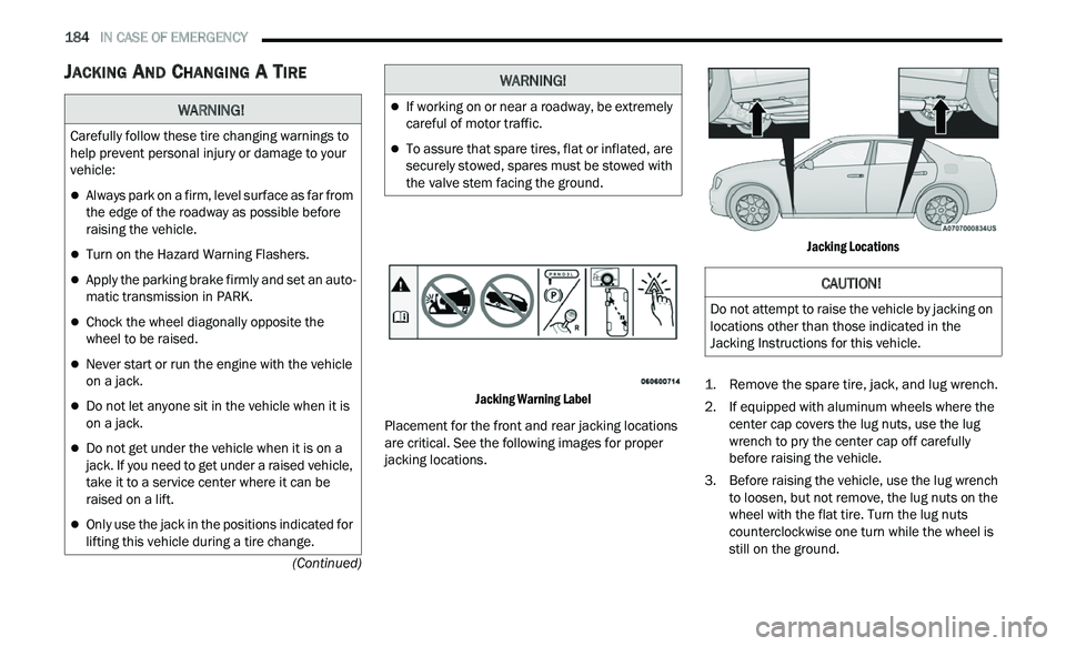 CHRYSLER 300 2021  Owners Manual 
184   IN CASE OF EMERGENCY     
(Continued)
JACKING AND CHANGING A TIRE 

Jacking Warning Label

Placement for the front and rear jacking locations 
ar
 e critical. See the following images for prope