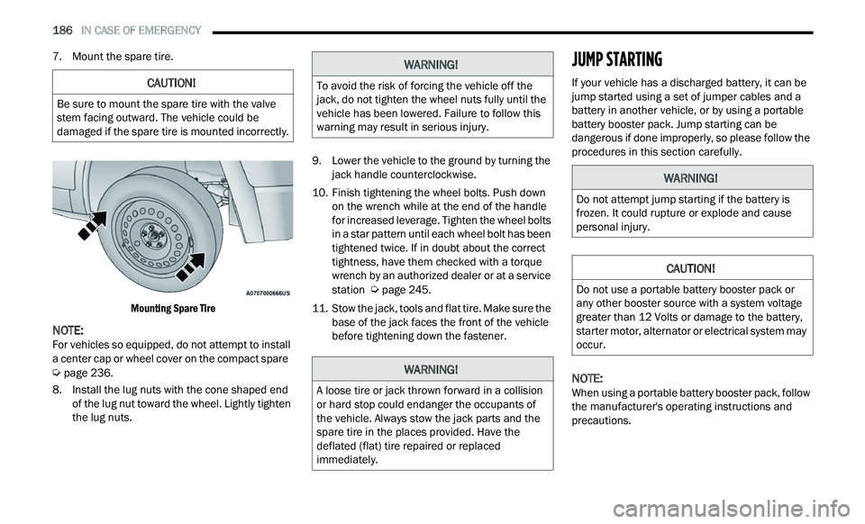 CHRYSLER 300 2021  Owners Manual 
186   IN CASE OF EMERGENCY     
7. Mount the spare tire.

Mounting Spare Tire

NOTE: 
For vehicles so equipped, do not attempt to install 
a  
center cap or wheel cover on the compact spare   
Ú pag