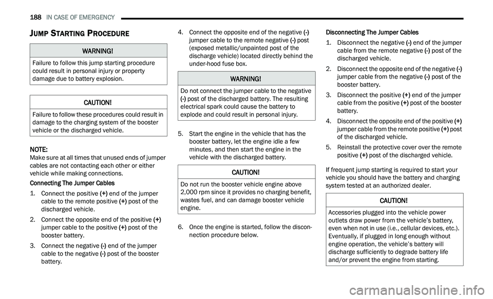 CHRYSLER 300 2021  Owners Manual 
188   IN CASE OF EMERGENCY     
JUMP STARTING PROCEDURE
NOTE: 
Make sure at all times that unused ends of jumper 
c a
bles are not contacting each other or either 
vehicle while making connections.
C