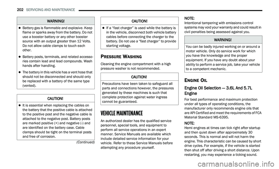 CHRYSLER 300 2021  Owners Manual 
202   SERVICING AND MAINTENANCE     
(Continued)
PRESSURE WASHING
Cleaning the engine compartment with a high 
pressure washer is not recommended.
VEHICLE MAINTENANCE 
An authorized dealer has the qu