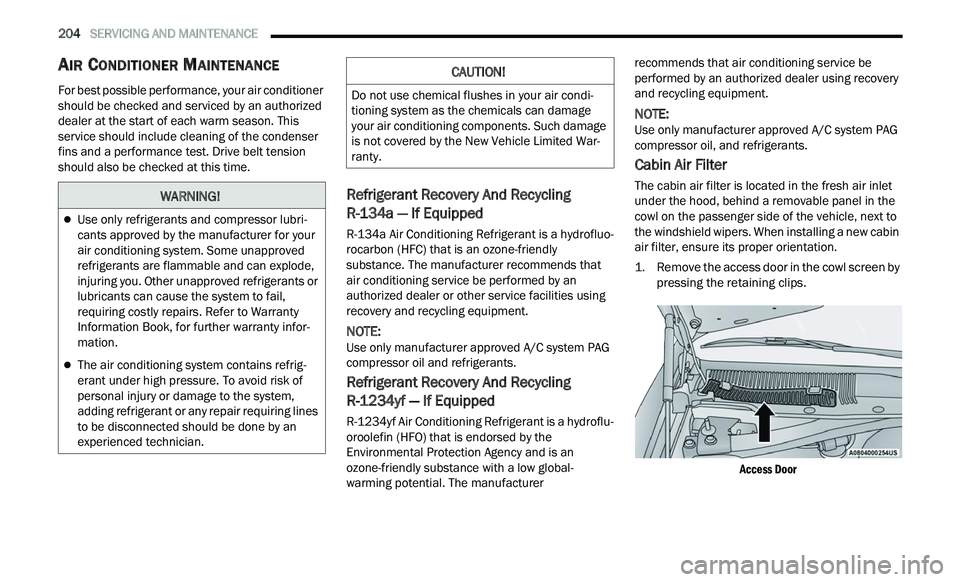 CHRYSLER 300 2021  Owners Manual 
204   SERVICING AND MAINTENANCE     
AIR CONDITIONER MAINTENANCE   
For best possible performance, your air conditioner 
should be checked and serviced by an authorized 
dealer at the start of each w