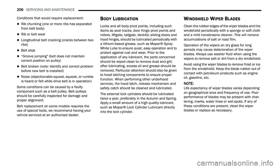 CHRYSLER 300 2021  Owners Manual 
206   SERVICING AND MAINTENANCE     
Conditions that would require replacement:
Rib chunking (one or more ribs has separated 
from belt body)
Rib or belt wear
Longitudinal belt cracking (cra