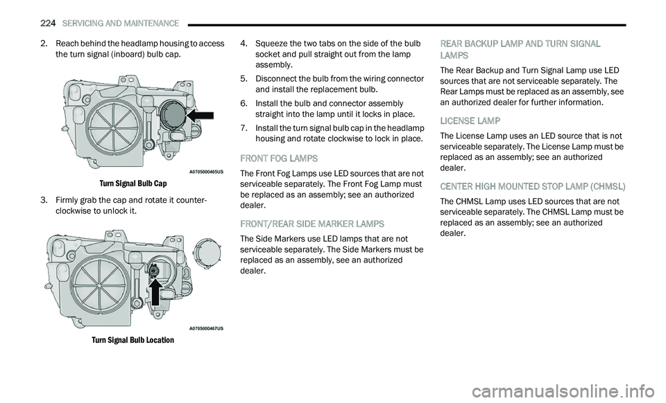 CHRYSLER 300 2021  Owners Manual 
224   SERVICING AND MAINTENANCE     
2. Reach behind the headlamp housing to access 
the turn signal (inboard) bulb cap.

Turn Signal Bulb Cap

3. F irmly grab the cap and rotate it counter -
c
 lock