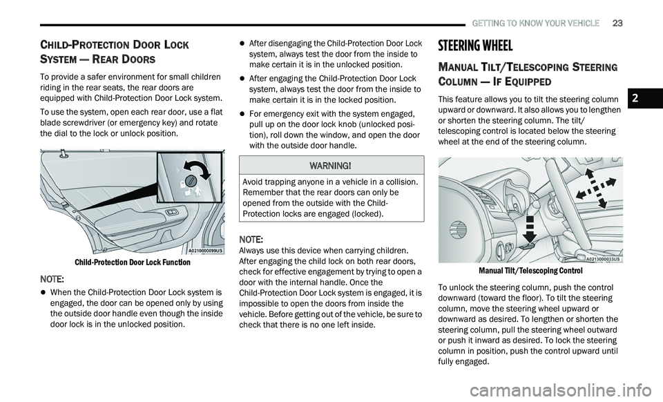 CHRYSLER 300 2021  Owners Manual 
   GETTING TO KNOW YOUR VEHICLE       23
CHILD-PROTECTION DOOR LOCK 
S
YSTEM — REAR DOORS  
To provide a safer environment for small children 
riding in the rear seats, the rear doors are 
equipped