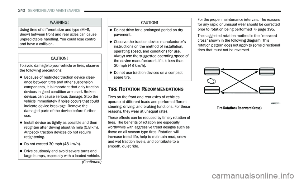 CHRYSLER 300 2021 Owners Manual
240 SERVICING AND MAINTENANCE
(Continued)
TIRE ROTATION RECOMMENDATIONS
Tires on the front and rear axles of vehicles
operate at different loads and perform different
steering, driving, and CHRYSLER 300 2021 Owners Manual
240 SERVICING AND MAINTENANCE
(Continued)
TIRE ROTATION RECOMMENDATIONS
Tires on the front and rear axles of vehicles
operate at different loads and perform different
steering, driving, and