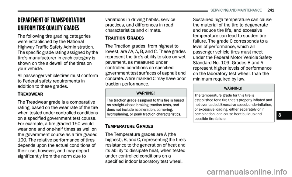 CHRYSLER 300 2021 Owners Manual
SERVICING AND MAINTENANCE 241
DEPARTMENT OF TRANSPORTATION
UNIFORM TIRE QUALITY GRADES
The following tire grading categories
were established by the National
Highway Traffic Safety Admin CHRYSLER 300 2021 Owners Manual
SERVICING AND MAINTENANCE 241
DEPARTMENT OF TRANSPORTATION
UNIFORM TIRE QUALITY GRADES
The following tire grading categories
were established by the National
Highway Traffic Safety Admin