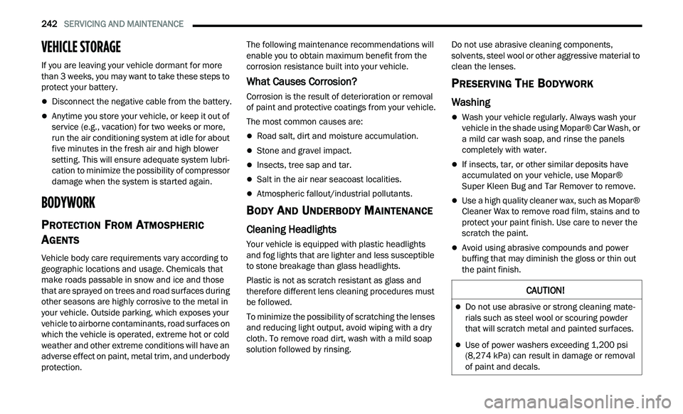 CHRYSLER 300 2021 Owners Manual
242 SERVICING AND MAINTENANCE
VEHICLE STORAGE
If you are leaving your vehicle dormant for more
than 3 weeks, you may want to take these steps to
protect your battery.
Disconnect the neg CHRYSLER 300 2021 Owners Manual
242 SERVICING AND MAINTENANCE
VEHICLE STORAGE
If you are leaving your vehicle dormant for more
than 3 weeks, you may want to take these steps to
protect your battery.
Disconnect the neg