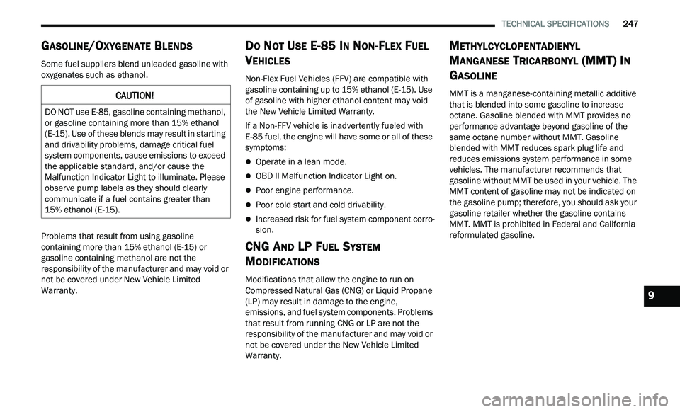 CHRYSLER 300 2021  Owners Manual 
   TECHNICAL SPECIFICATIONS       247
GASOLINE/OXYGENATE BLENDS  
Some fuel suppliers blend unleaded gasoline with 
oxygenates such as ethanol.
Problems that result from using gasoline 
con

taining 