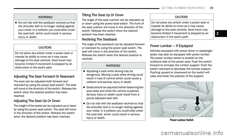 CHRYSLER 300 2021 Owners Manual
GETTING TO KNOW YOUR VEHICLE 29
Adjusting The Seat Forward Or Rearward
The seat can be adjusted both forward and
rearward by using the power seat switch. The seat
will move in the directio CHRYSLER 300 2021 Owners Manual
GETTING TO KNOW YOUR VEHICLE 29
Adjusting The Seat Forward Or Rearward
The seat can be adjusted both forward and
rearward by using the power seat switch. The seat
will move in the directio