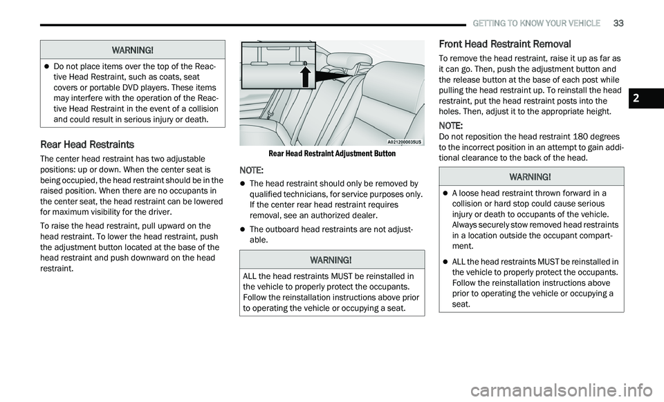 CHRYSLER 300 2021  Owners Manual 
   GETTING TO KNOW YOUR VEHICLE       33
Rear Head Restraints   
The center head restraint has two adjustable 
positions: up or down. When the center seat is 
being occupied, the head restraint shoul