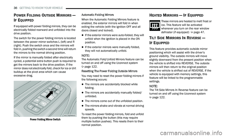 CHRYSLER 300 2021 Owners Manual
36 GETTING TO KNOW YOUR VEHICLE
POWER FOLDING OUTSIDE MIRRORS —
I
F EQUIPPED
If equipped with power folding mirrors, they can be
electrically folded rearward and unfolded into the
drive p CHRYSLER 300 2021 Owners Manual
36 GETTING TO KNOW YOUR VEHICLE
POWER FOLDING OUTSIDE MIRRORS —
I
F EQUIPPED
If equipped with power folding mirrors, they can be
electrically folded rearward and unfolded into the
drive p