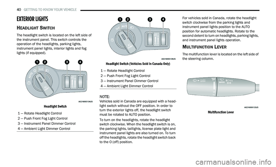 CHRYSLER 300 2021  Owners Manual 
40   GETTING TO KNOW YOUR VEHICLE     
EXTERIOR LIGHTS 
HEADLIGHT SWITCH  
The headlight switch is located on the left side of 
the instrument panel. This switch controls the 
operation of the headli