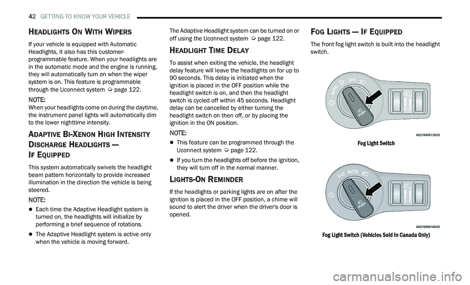 CHRYSLER 300 2021  Owners Manual 
42   GETTING TO KNOW YOUR VEHICLE     
HEADLIGHTS ON WITH WIPERS
If your vehicle is equipped with Automatic 
Headlights, it also has this customer- 
programmable feature. When your headlights are 
in