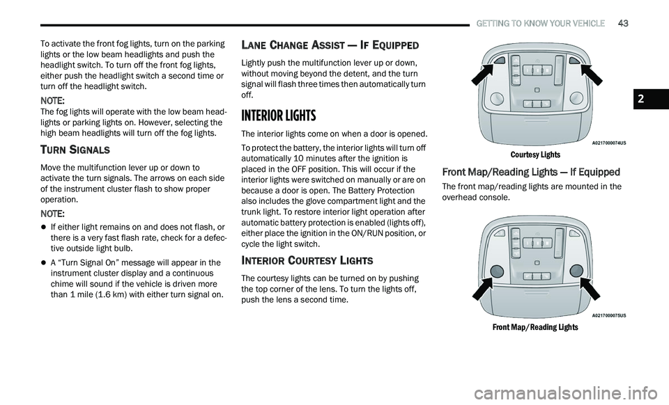 CHRYSLER 300 2021 Owners Manual
GETTING TO KNOW YOUR VEHICLE 43
To activate the front fog lights, turn on the parking
lights or the low beam headlights and push the
headlight switch. To turn off the front fog lights,
ei CHRYSLER 300 2021 Owners Manual
GETTING TO KNOW YOUR VEHICLE 43
To activate the front fog lights, turn on the parking
lights or the low beam headlights and push the
headlight switch. To turn off the front fog lights,
ei