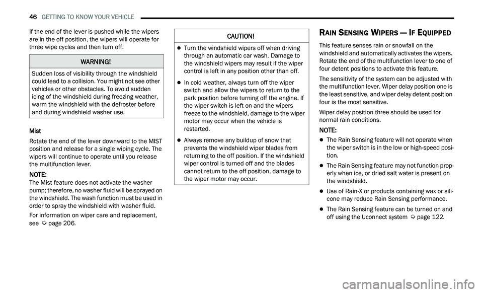 CHRYSLER 300 2021  Owners Manual 
46   GETTING TO KNOW YOUR VEHICLE     
If the end of the lever is pushed while the wipers 
are in the off position, the wipers will operate for 
three wipe cycles and then turn off.
Mist
Rotate the e