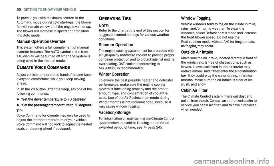 CHRYSLER 300 2021  Owners Manual 
50   GETTING TO KNOW YOUR VEHICLE     
To provide you with maximum comfort in the 
Automatic mode during cold start-ups, the blower 
fan will remain on low until the engine warms up. 
The blower will