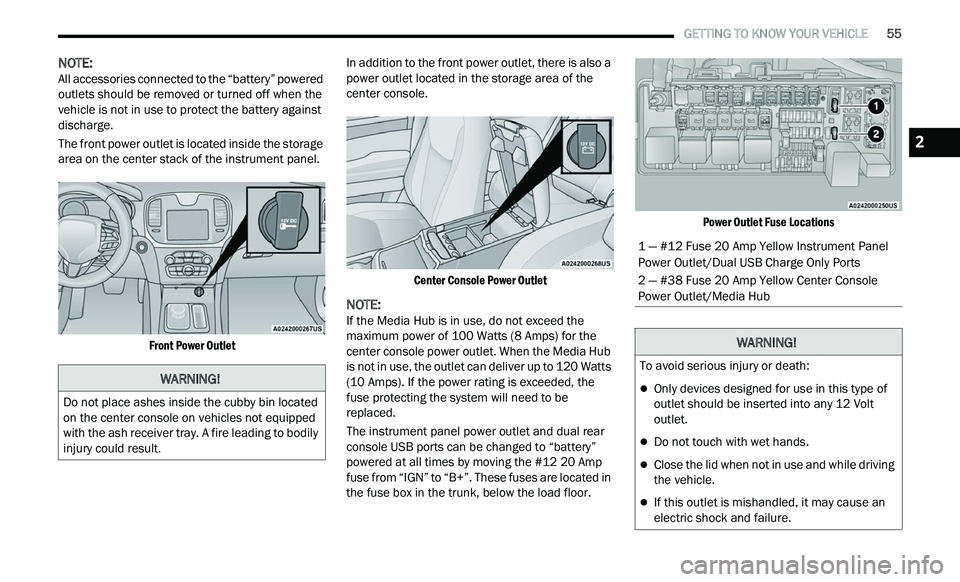 CHRYSLER 300 2021  Owners Manual 
   GETTING TO KNOW YOUR VEHICLE       55
NOTE: 
All accessories connected to the “battery” powered 
ou t
lets should be removed or turned off when the 
vehicle is not in use to protect the batter