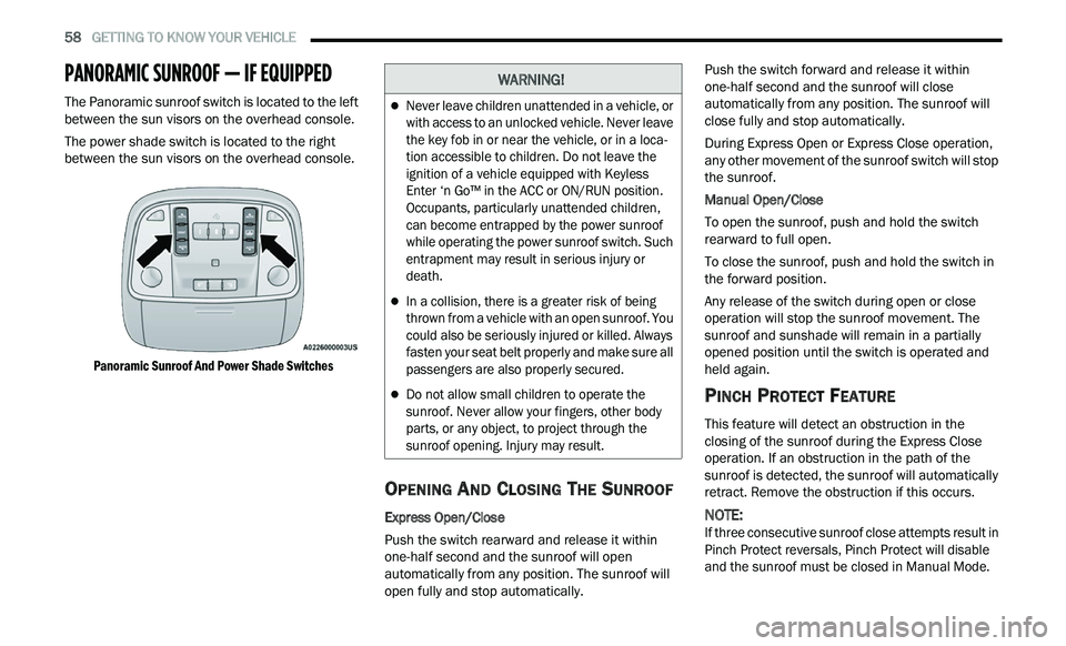 CHRYSLER 300 2021  Owners Manual 
58   GETTING TO KNOW YOUR VEHICLE     
PANORAMIC SUNROOF — IF EQUIPPED  
The Panoramic sunroof switch is located to the left 
between the sun visors on the overhead console.
The power shade switch 