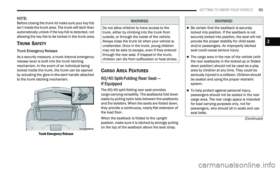 CHRYSLER 300 2021  Owners Manual 
   GETTING TO KNOW YOUR VEHICLE       61
(Continued)
NOTE: 
Before closing the trunk lid make sure your key fob 
i s
n’t inside the trunk area. The trunk will latch then 
automatically unlock if th
