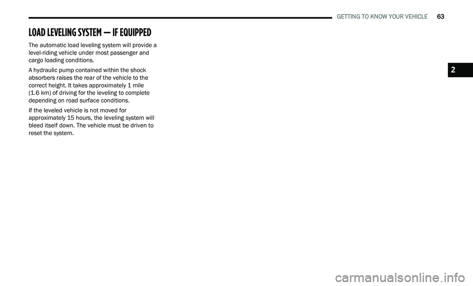 CHRYSLER 300 2021  Owners Manual 
   GETTING TO KNOW YOUR VEHICLE       63
LOAD LEVELING SYSTEM — IF EQUIPPED 
The automatic load leveling system will provide a 
level-riding vehicle under most passenger and 
cargo loading conditio