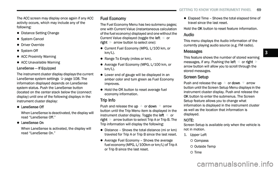 CHRYSLER 300 2021 Owners Manual
GETTING TO KNOW YOUR INSTRUMENT PANEL 69
The ACC screen may display once again if any ACC
activity occurs, which may include any of the
following:
Distance Setting Change
System Canc CHRYSLER 300 2021 Owners Manual
GETTING TO KNOW YOUR INSTRUMENT PANEL 69
The ACC screen may display once again if any ACC
activity occurs, which may include any of the
following:
Distance Setting Change
System Canc