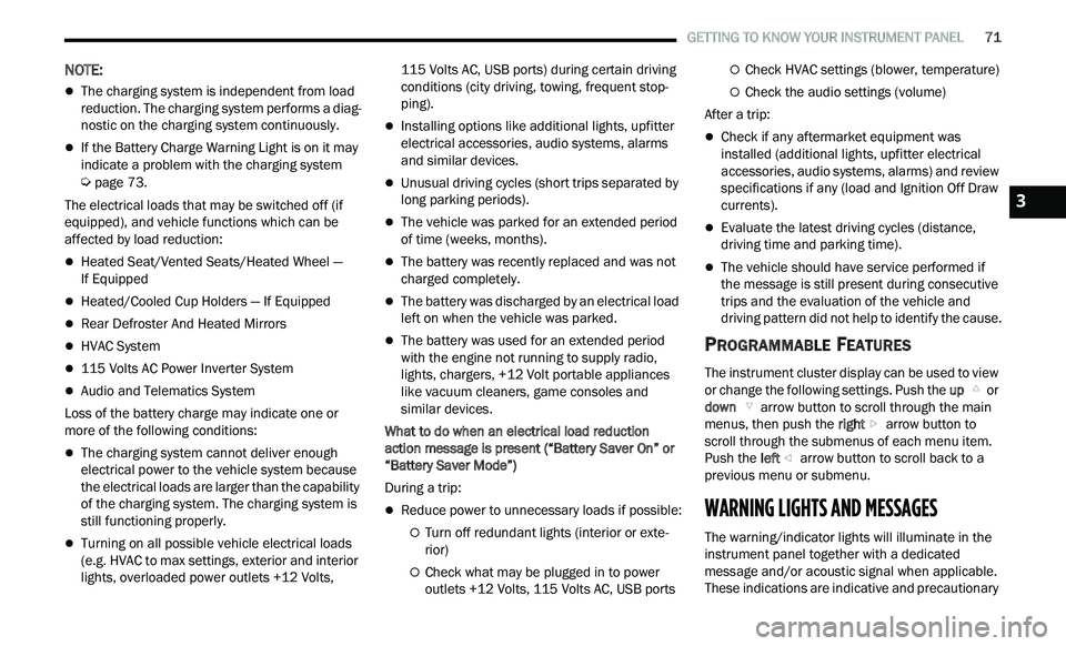 CHRYSLER 300 2021  Owners Manual 
   GETTING TO KNOW YOUR INSTRUMENT PANEL       71
NOTE:
The charging system is independent from load 
reduction. The charging system performs a diag
-
nostic on the charging system continuously.
