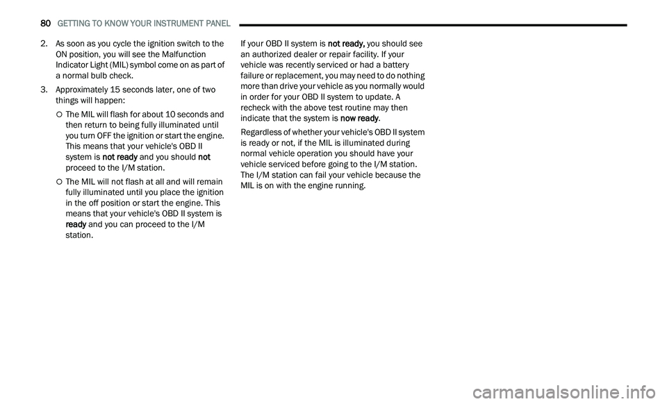 CHRYSLER 300 2021  Owners Manual 
80   GETTING TO KNOW YOUR INSTRUMENT PANEL     
2. As soon as you cycle the ignition switch to the 
ON position, you will see the Malfunction 
Indicator Light (MIL) symbol come on as part of 
a norma