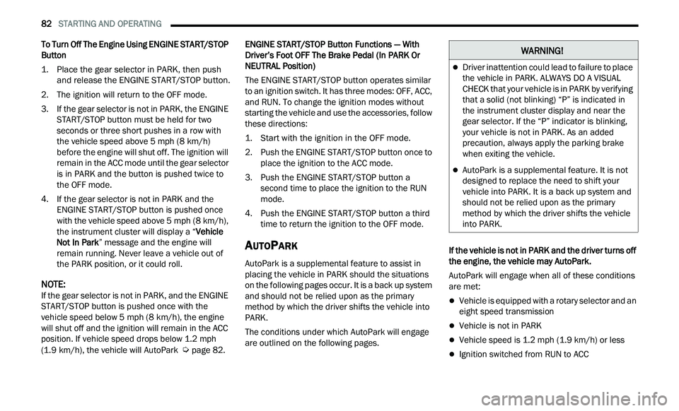 CHRYSLER 300 2021  Owners Manual 
82   STARTING AND OPERATING     
To Turn Off The Engine Using ENGINE START/STOP 
Button

1. Place the gear selector in PARK, then push 
a
 nd release the ENGINE START/STOP button.

2. The ignition wi