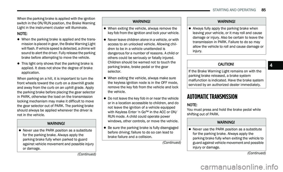 CHRYSLER 300 2021  Owners Manual 
   STARTING AND OPERATING       85
(Continued)
(Continued)
(Continued)
When the parking brake is applied with the ignition 
switch in the ON/RUN position, the Brake Warning 
Light in the instrument c