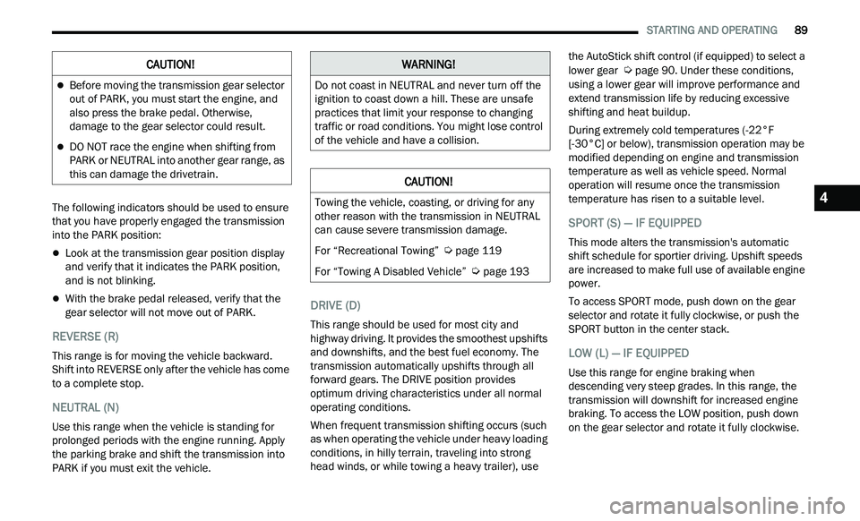 CHRYSLER 300 2021  Owners Manual 
   STARTING AND OPERATING       89
The following indicators should be used to ensure 
that you have properly engaged the transmission 
into the PARK position:
Look at the transmission gear positio