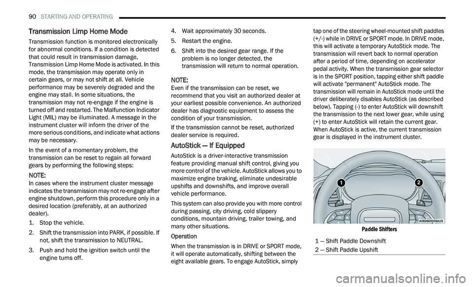 CHRYSLER 300 2021  Owners Manual 
90   STARTING AND OPERATING     
Transmission Limp Home Mode
Transmission function is monitored electronically 
for abnormal conditions. If a condition is detected 
that could result in transmission 
